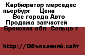 Карбюратор мерседес пьербург  › Цена ­ 45 000 - Все города Авто » Продажа запчастей   . Брянская обл.,Сельцо г.